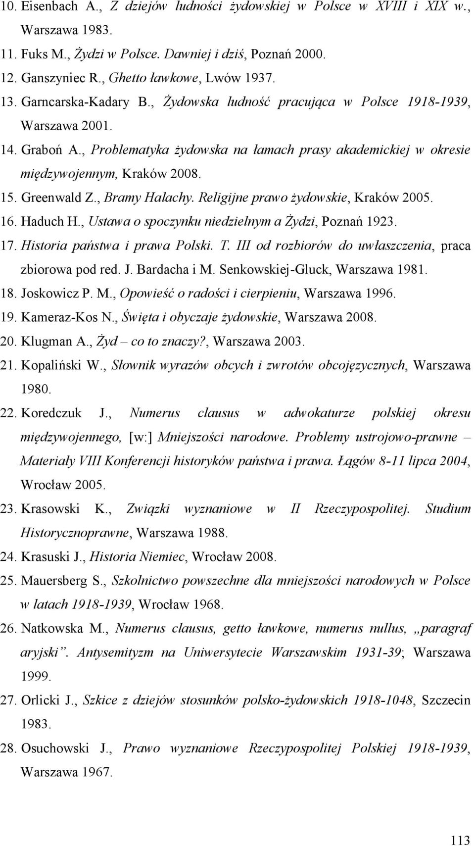 Greenwald Z., Bramy Halachy. Religijne prawo żydowskie, Kraków 2005. 16. Haduch H., Ustawa o spoczynku niedzielnym a Żydzi, Poznań 1923. 17. Historia państwa i prawa Polski. T.