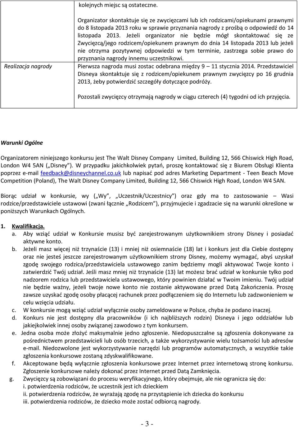 Jeżeli organizator nie będzie mógł skontaktować się ze Zwycięzcą/jego rodzicem/opiekunem prawnym do dnia 14 listopada 2013 lub jeżeli nie otrzyma pozytywnej odpowiedzi w tym terminie, zastrzega sobie