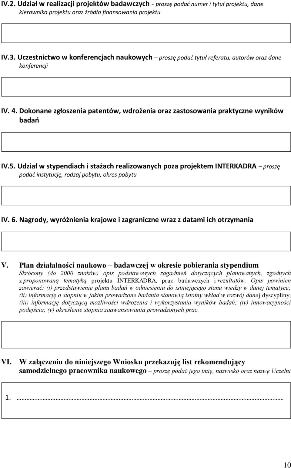 Udział w stypendiach i stażach realizowanych poza projektem INTERKADRA proszę podać instytucję, rodzaj pobytu, okres pobytu IV. 6.