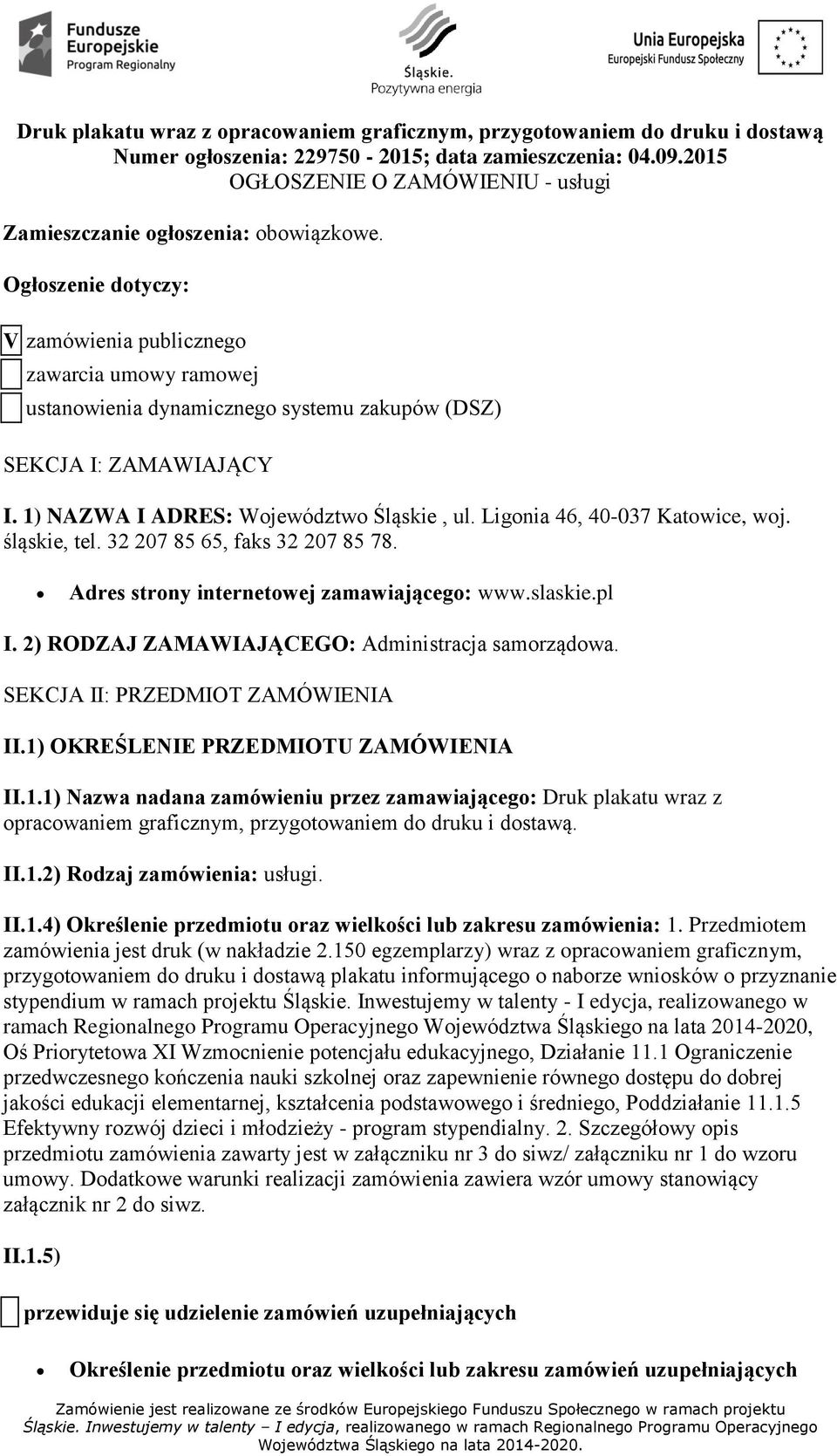 Ogłoszenie dotyczy: V zamówienia publicznego zawarcia umowy ramowej ustanowienia dynamicznego systemu zakupów (DSZ) SEKCJA I: ZAMAWIAJĄCY I. 1) NAZWA I ADRES: Województwo Śląskie, ul.