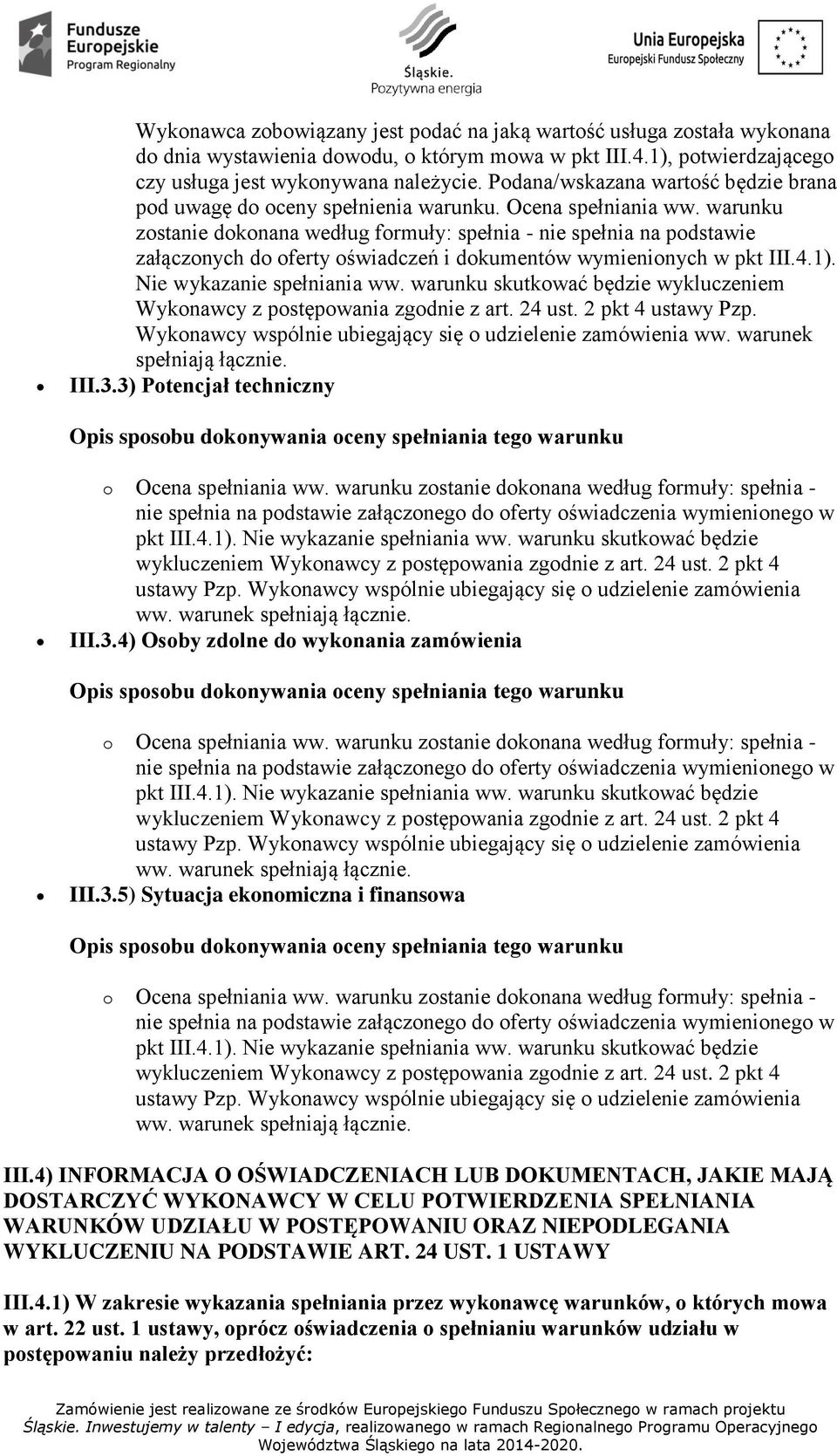 warunku zostanie dokonana według formuły: spełnia - nie spełnia na podstawie załączonych do oferty oświadczeń i dokumentów wymienionych w pkt III.4.1). Nie wykazanie spełniania ww.