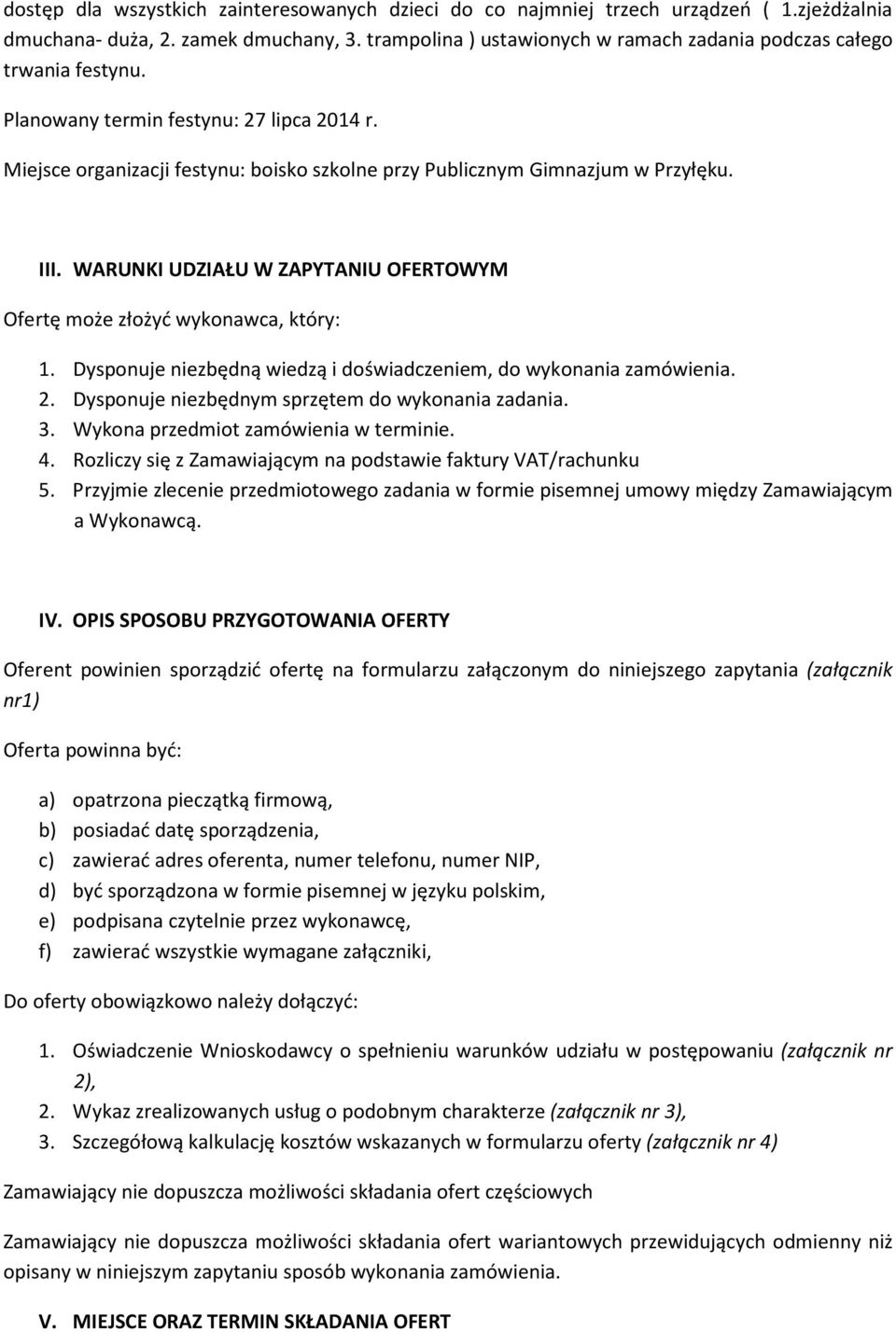 III. WARUNKI UDZIAŁU W ZAPYTANIU OFERTOWYM Ofertę może złożyć wykonawca, który: 1. Dysponuje niezbędną wiedzą i doświadczeniem, do wykonania zamówienia. 2.