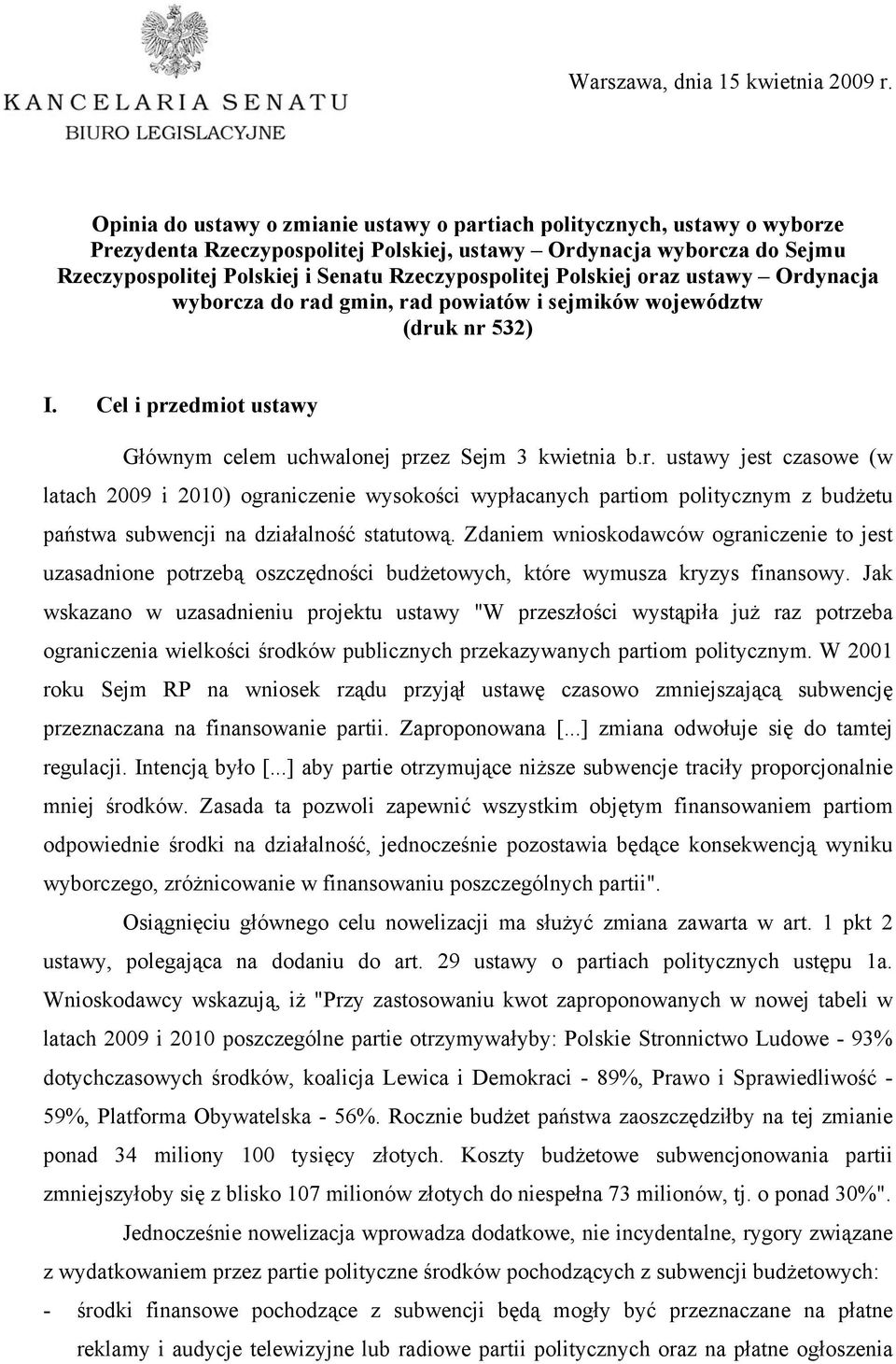 Rzeczypospolitej Polskiej oraz ustawy Ordynacja wyborcza do rad gmin, rad powiatów i sejmików województw (druk nr 532) I. Cel i przedmiot ustawy Głównym celem uchwalonej przez Sejm 3 kwietnia b.r. ustawy jest czasowe (w latach 2009 i 2010) ograniczenie wysokości wypłacanych partiom politycznym z budżetu państwa subwencji na działalność statutową.