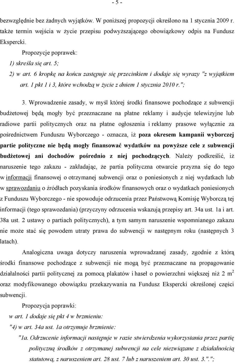 "; 3. Wprowadzenie zasady, w myśl której środki finansowe pochodzące z subwencji budżetowej będą mogły być przeznaczane na płatne reklamy i audycje telewizyjne lub radiowe partii politycznych oraz na