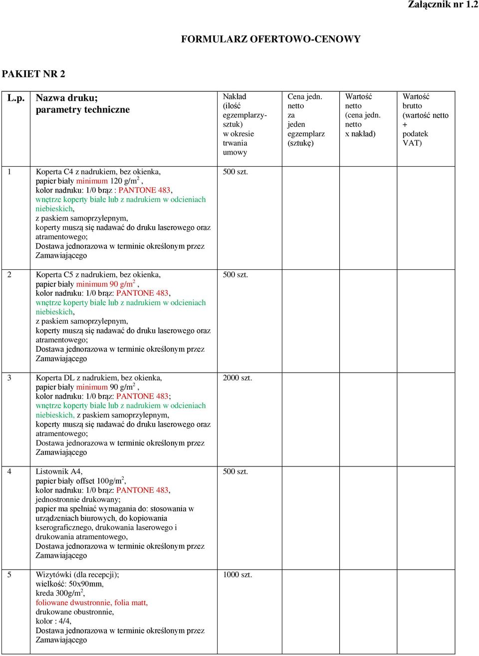 netto x nakład) Wartość brutto (wartość netto + podatek VAT) 1 Koperta C4 z nadrukiem, bez okienka, papier biały minimum 120 g/m 2, kolor nadruku: 1/0 brąz : PANTONE 483, wnętrze koperty białe lub z