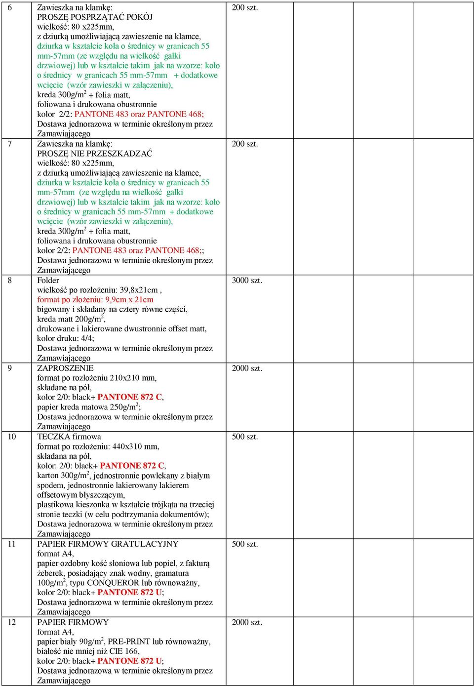 obustronnie kolor 2/2: PANTONE 483 oraz PANTONE 468; 7 Zawieszka na klamkę: PROSZĘ NIE PRZESZKADZAĆ wielkość: 80 x225mm, z dziurką umożliwiającą zawieszenie na klamce, dziurka w kształcie koła o