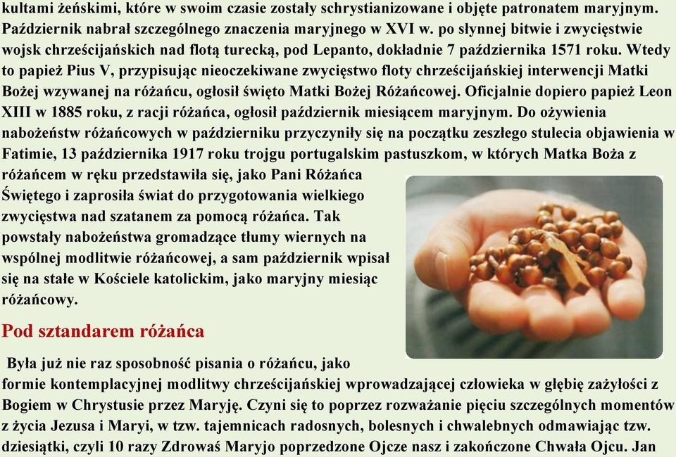 Wtedy to papież Pius V, przypisując nieoczekiwane zwycięstwo floty chrześcijańskiej interwencji Matki Bożej wzywanej na różańcu, ogłosił święto Matki Bożej Różańcowej.