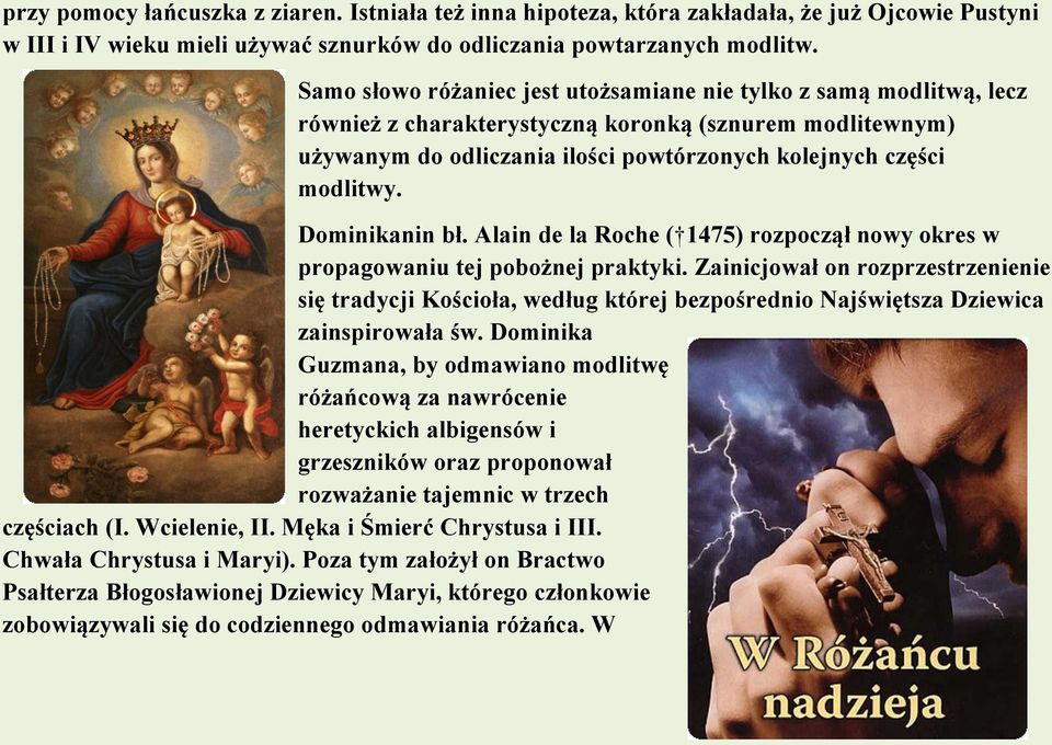 Dominikanin bł. Alain de la Roche ( 1475) rozpoczął nowy okres w propagowaniu tej pobożnej praktyki.
