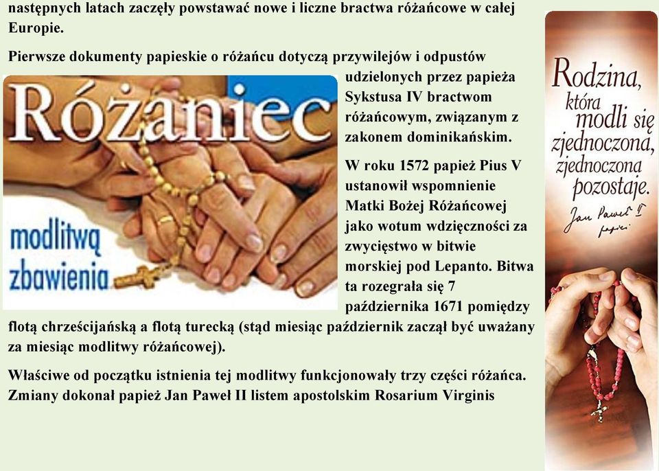 W roku 1572 papież Pius V ustanowił wspomnienie Matki Bożej Różańcowej jako wotum wdzięczności za zwycięstwo w bitwie morskiej pod Lepanto.