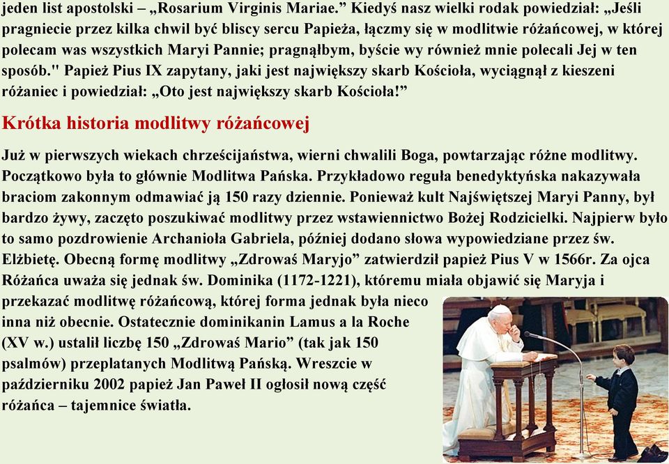 wy również mnie polecali Jej w ten sposób." Papież Pius IX zapytany, jaki jest największy skarb Kościoła, wyciągnął z kieszeni różaniec i powiedział: Oto jest największy skarb Kościoła!