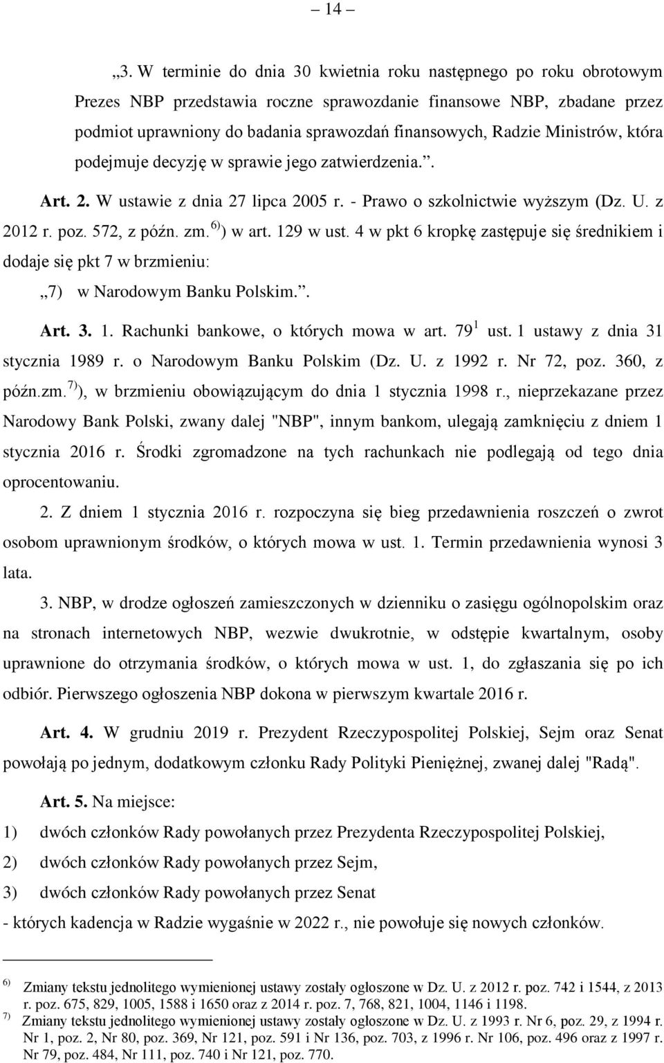 129 w ust. 4 w pkt 6 kropkę zastępuje się średnikiem i dodaje się pkt 7 w brzmieniu: 7) w Narodowym Banku Polskim.. Art. 3. 1. Rachunki bankowe, o których mowa w art. 79 1 ust.