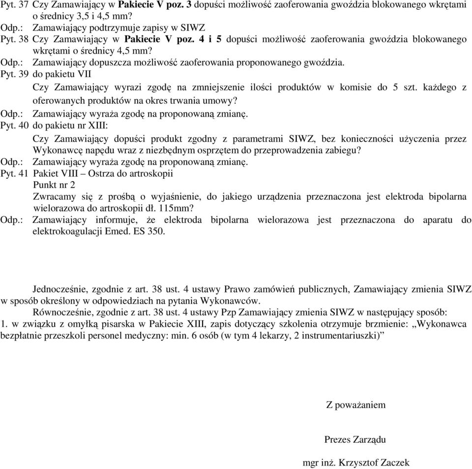 39 do pakietu VII Czy Zamawiający wyrazi zgodę na zmniejszenie ilości produktów w komisie do 5 szt. każdego z oferowanych produktów na okres trwania umowy? Odp.