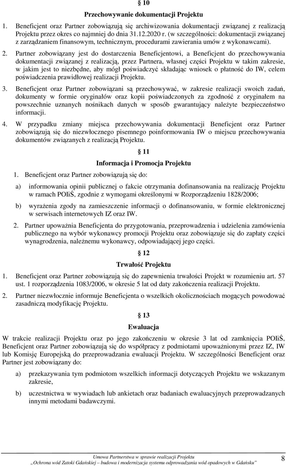Partner zobowiązany jest do dostarczenia Beneficjentowi, a Beneficjent do przechowywania dokumentacji związanej z realizacją, przez Partnera, własnej części Projektu w takim zakresie, w jakim jest to