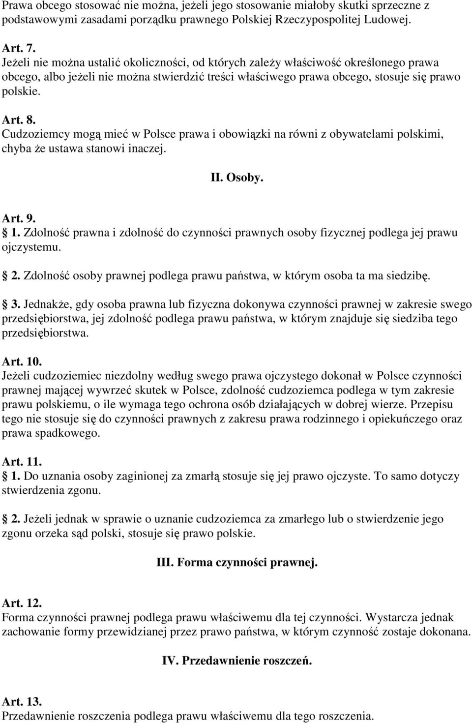 Cudzoziemcy mogą mieć w Polsce prawa i obowiązki na równi z obywatelami polskimi, chyba Ŝe ustawa stanowi inaczej. II. Osoby. Art. 9. 1.