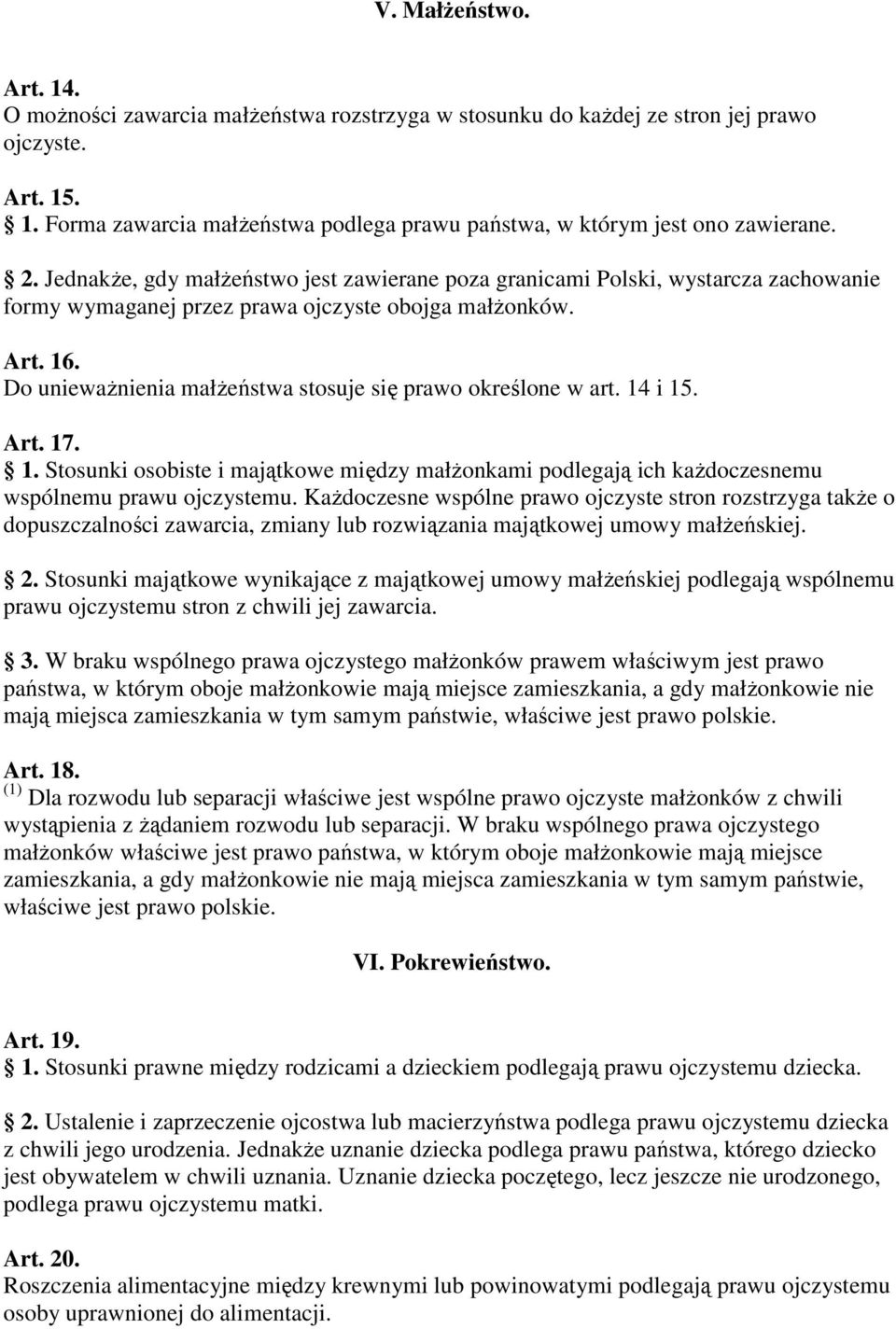 Do uniewaŝnienia małŝeństwa stosuje się prawo określone w art. 14 i 15. Art. 17. 1. Stosunki osobiste i majątkowe między małŝonkami podlegają ich kaŝdoczesnemu wspólnemu prawu ojczystemu.