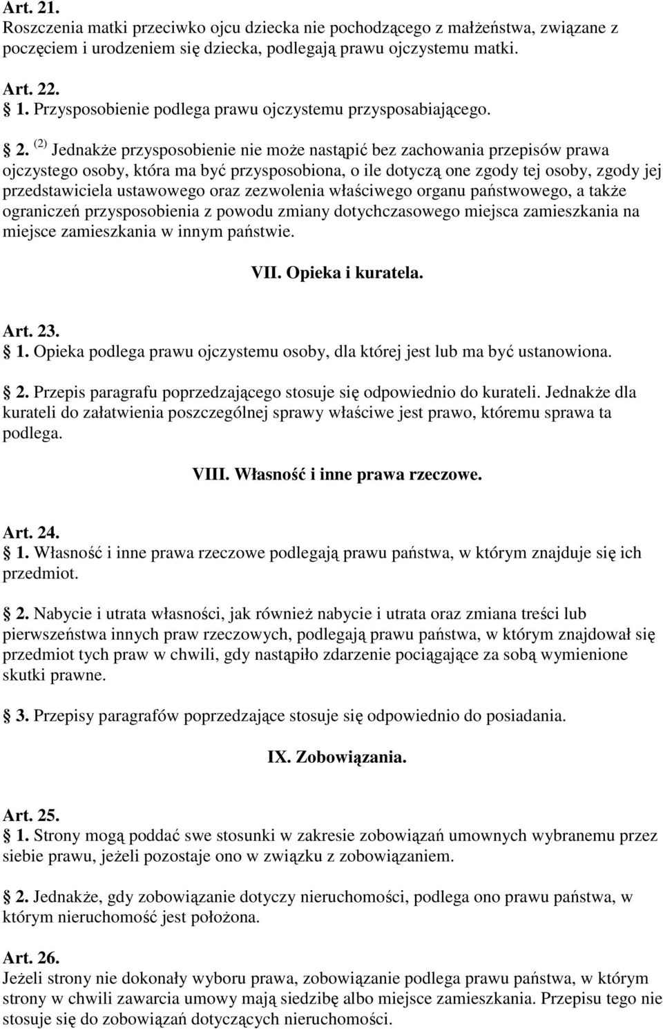 (2) JednakŜe przysposobienie nie moŝe nastąpić bez zachowania przepisów prawa ojczystego osoby, która ma być przysposobiona, o ile dotyczą one zgody tej osoby, zgody jej przedstawiciela ustawowego