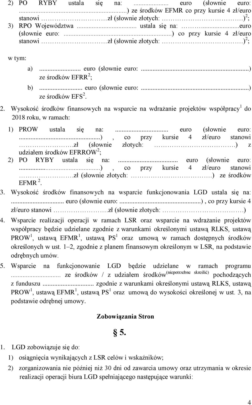 .. euro (słownie euro:...), co przy kursie 4 zł/euro stanowi.zł (słownie złotych:.) z udziałem środków EFRROW 2 ; 2) PO RYBY ustala się na:... euro (słownie euro:...), co przy kursie 4 zł/euro stanowi.zł (słownie złotych:.) ze środków EFMR 2.