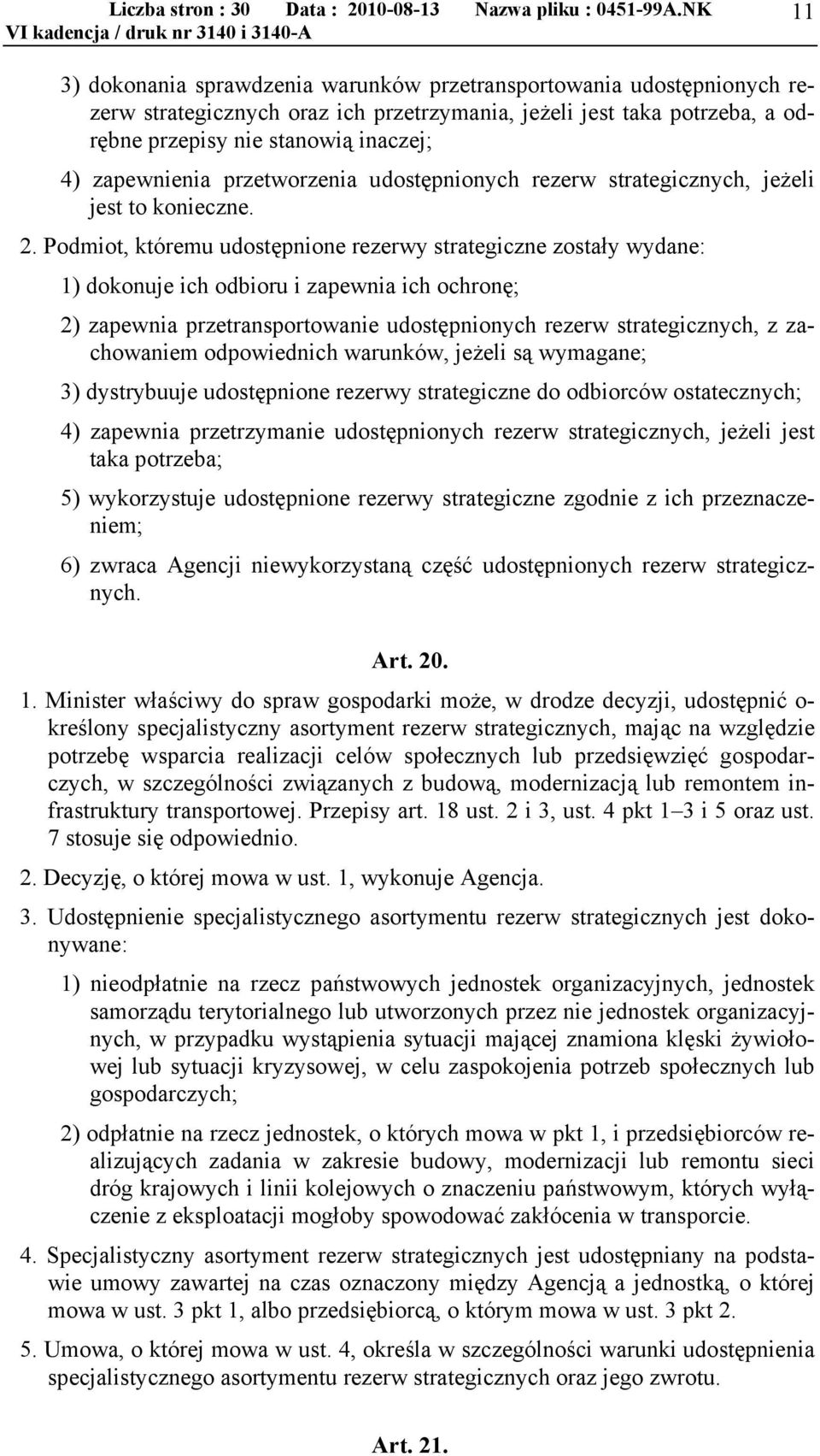 Podmiot, któremu udostępnione rezerwy strategiczne zostały wydane: 1) dokonuje ich odbioru i zapewnia ich ochronę; 2) zapewnia przetransportowanie udostępnionych rezerw strategicznych, z zachowaniem