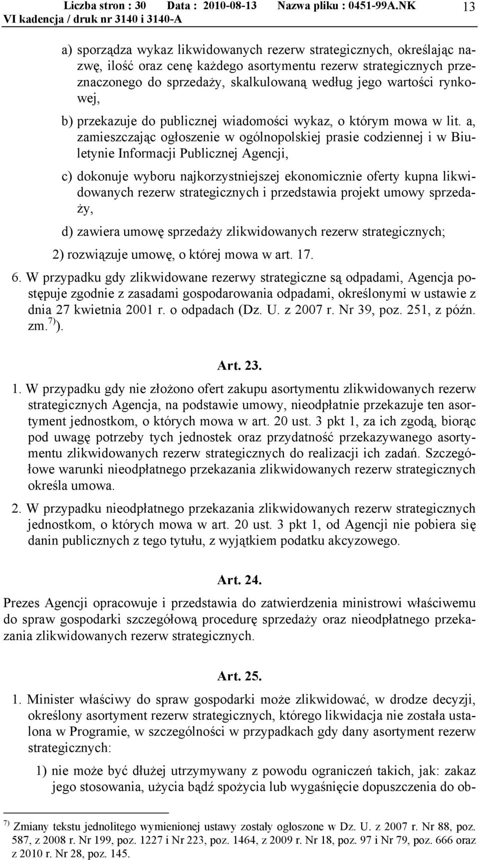 a, zamieszczając ogłoszenie w ogólnopolskiej prasie codziennej i w Biuletynie Informacji Publicznej Agencji, c) dokonuje wyboru najkorzystniejszej ekonomicznie oferty kupna likwidowanych rezerw