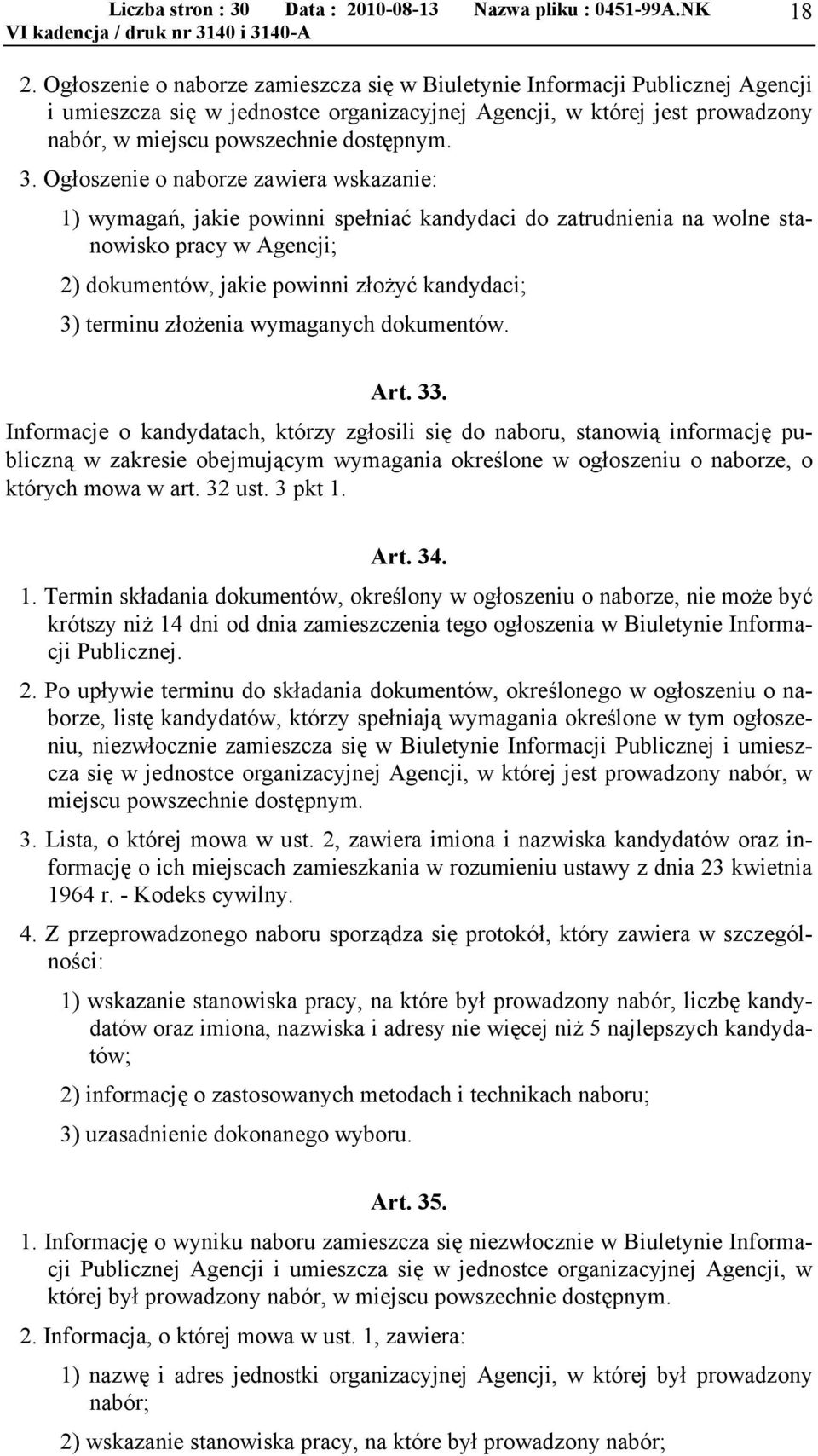 Ogłoszenie o naborze zawiera wskazanie: 1) wymagań, jakie powinni spełniać kandydaci do zatrudnienia na wolne stanowisko pracy w Agencji; 2) dokumentów, jakie powinni złożyć kandydaci; 3) terminu