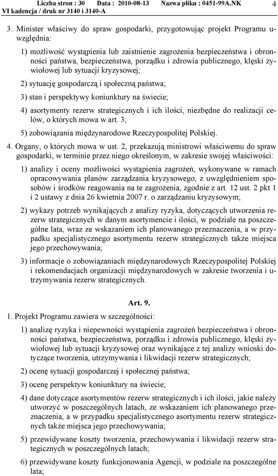 strategicznych i ich ilości, niezbędne do realizacji celów, o których mowa w art. 3; 5) zobowiązania międzynarodowe Rzeczypospolitej Polskiej. 4. Organy, o których mowa w ust.