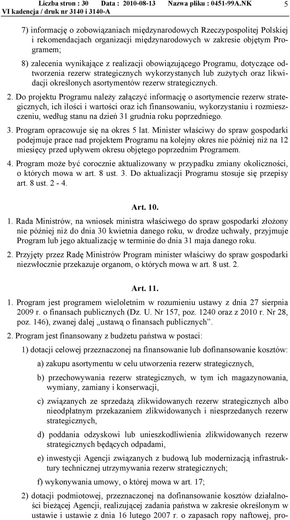 Do projektu Programu należy załączyć informację o asortymencie rezerw strategicznych, ich ilości i wartości oraz ich finansowaniu, wykorzystaniu i rozmieszczeniu, według stanu na dzień 31 grudnia