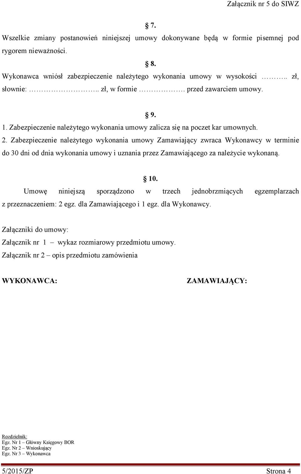 Zabezpieczenie należytego wykonania umowy Zamawiający zwraca Wykonawcy w terminie do 30 dni od dnia wykonania umowy i uznania przez Zamawiającego za należycie wykonaną. 10.