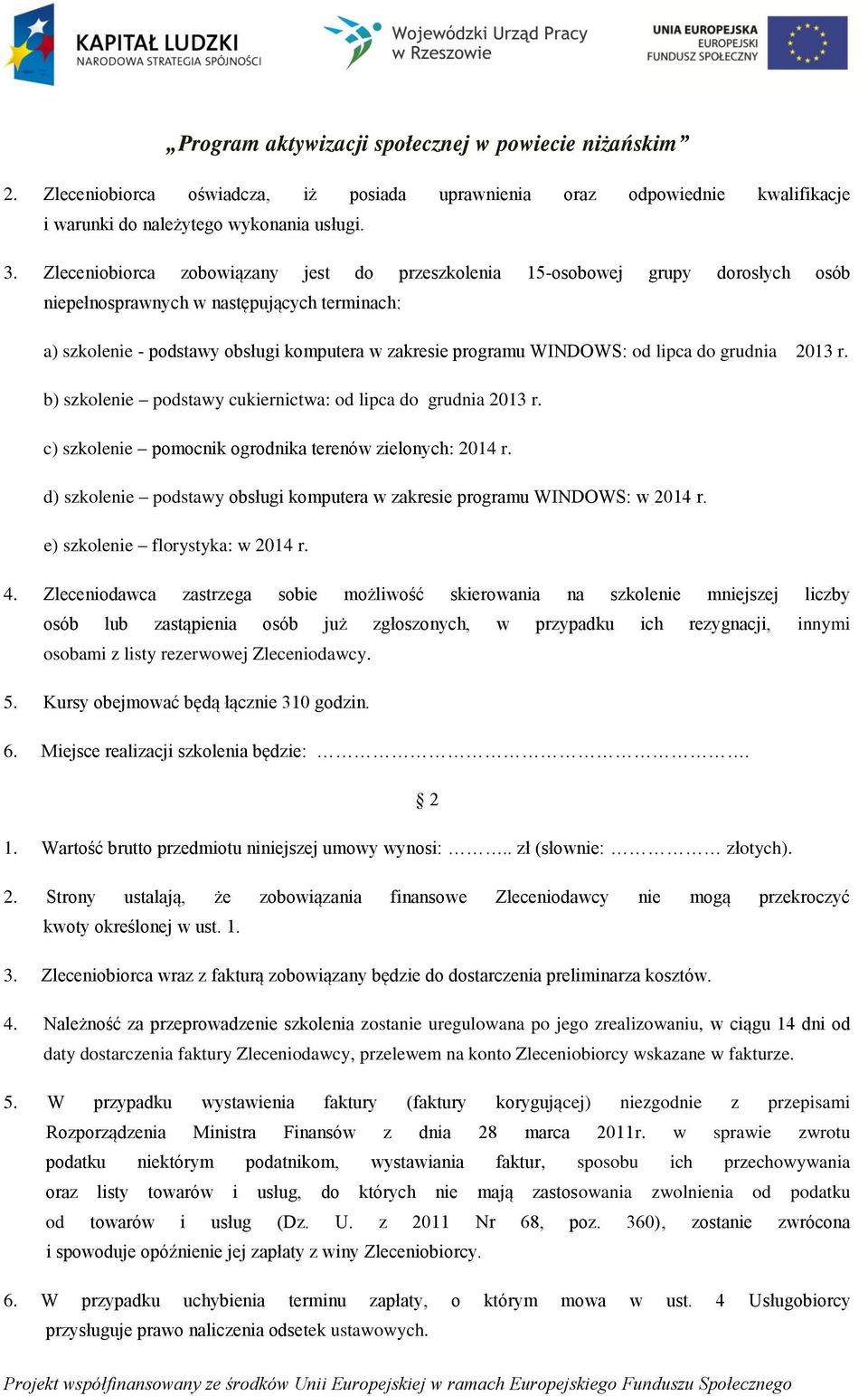 od lipca do grudnia 2013 r. b) szkolenie podstawy cukiernictwa: od lipca do grudnia 2013 r. c) szkolenie pomocnik ogrodnika terenów zielonych: 2014 r.