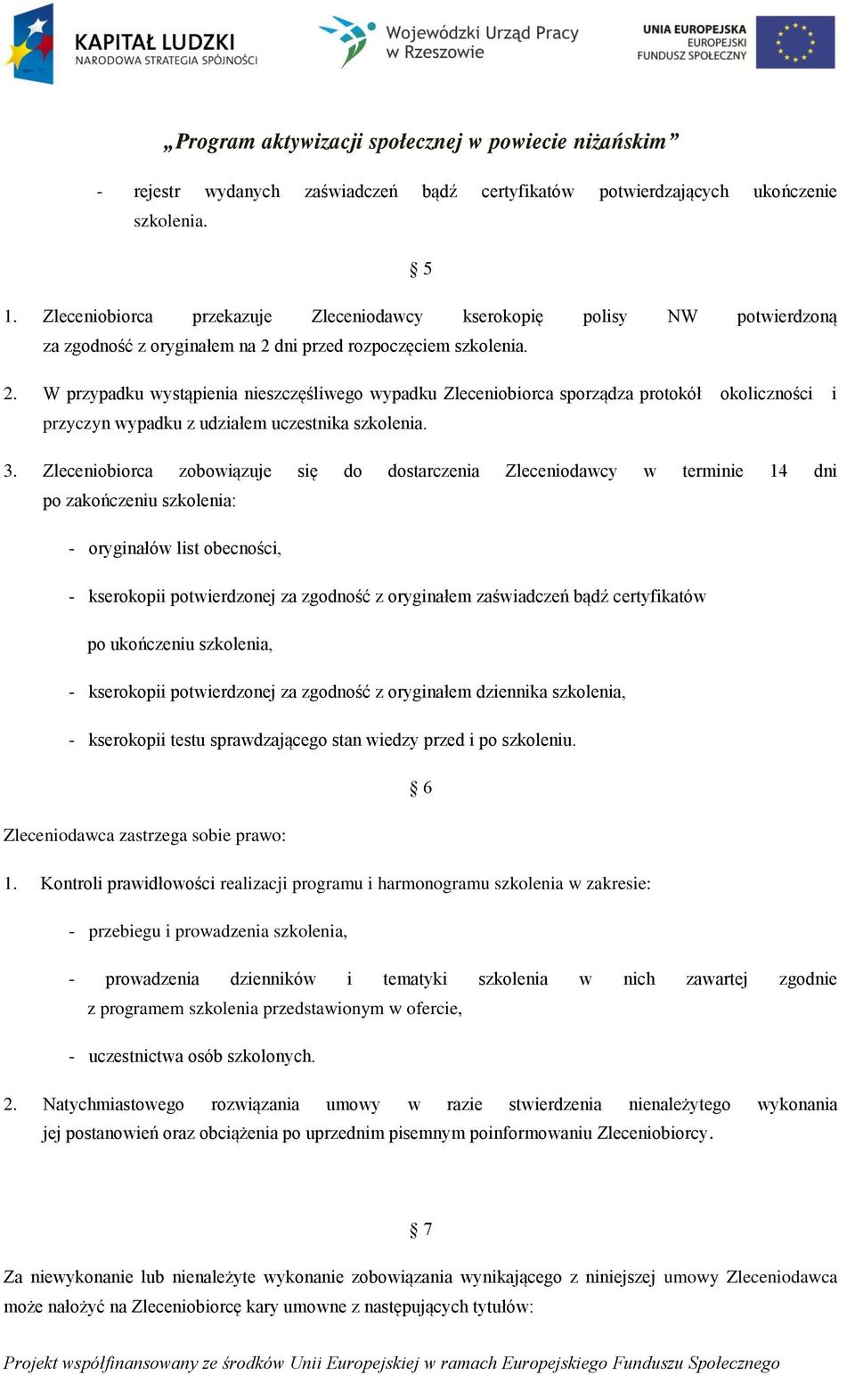 dni przed rozpoczęciem szkolenia. 2. W przypadku wystąpienia nieszczęśliwego wypadku Zleceniobiorca sporządza protokół okoliczności i przyczyn wypadku z udziałem uczestnika szkolenia. 3.