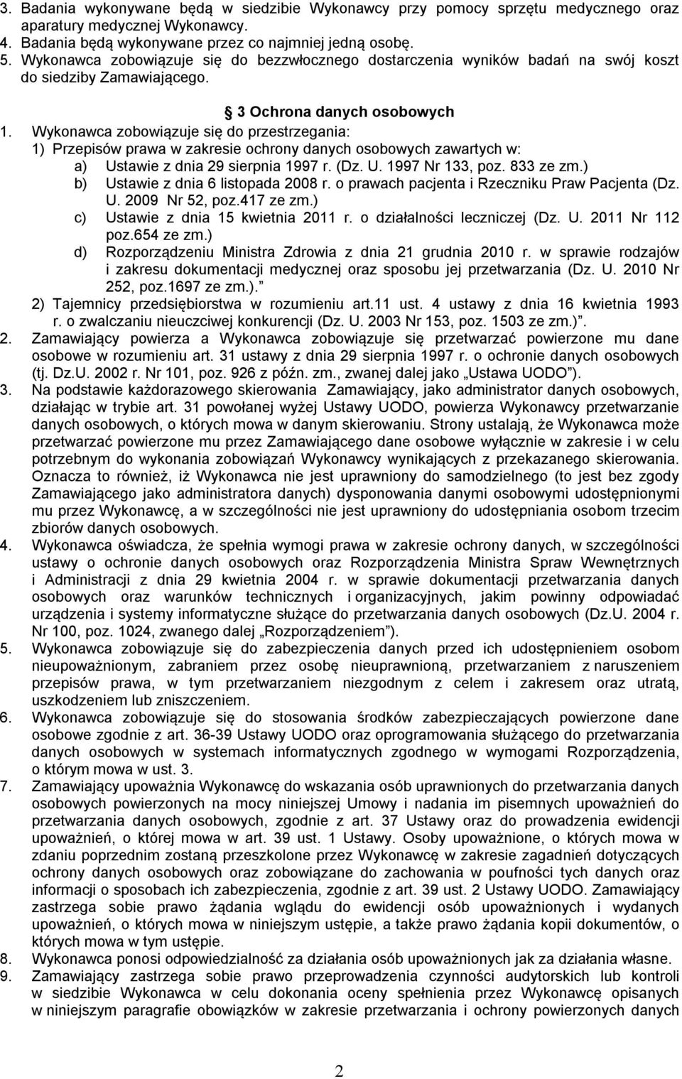 Wykonawca zobowiązuje się do przestrzegania: 1) Przepisów prawa w zakresie ochrony danych osobowych zawartych w: a) Ustawie z dnia 29 sierpnia 1997 r. (Dz. U. 1997 Nr 133, poz. 833 ze zm.