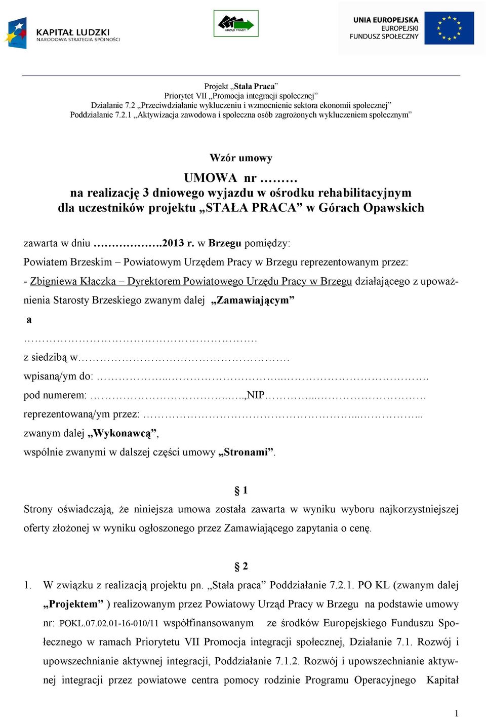 1 Aktywizacja zawodowa i społeczna osób zagrożonych wykluczeniem społecznym Wzór umowy UMOWA nr na realizację 3 dniowego wyjazdu w ośrodku rehabilitacyjnym dla uczestników projektu STAŁA PRACA w