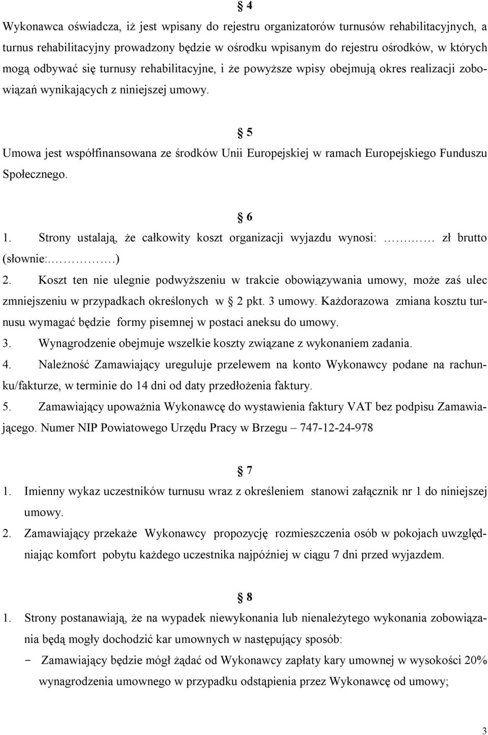 5 Umowa jest współfinansowana ze środków Unii Europejskiej w ramach Europejskiego Funduszu Społecznego. 6 1. Strony ustalają, że całkowity koszt organizacji wyjazdu wynosi:. zł brutto (słownie:..) 2.