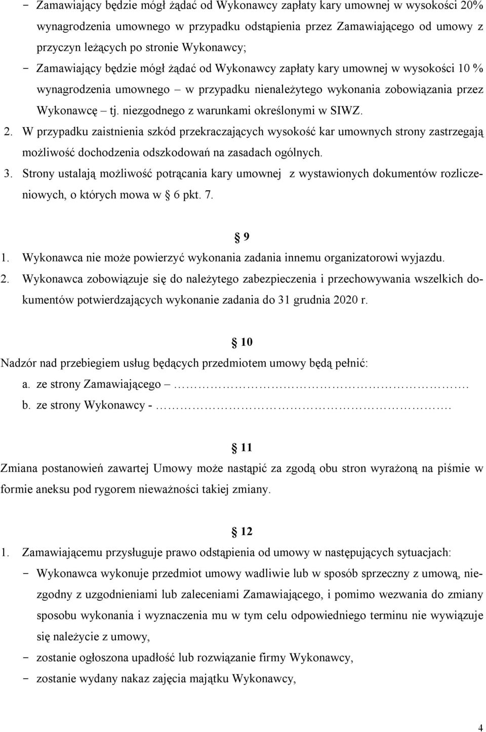 niezgodnego z warunkami określonymi w SIWZ. 2. W przypadku zaistnienia szkód przekraczających wysokość kar umownych strony zastrzegają możliwość dochodzenia odszkodowań na zasadach ogólnych. 3.