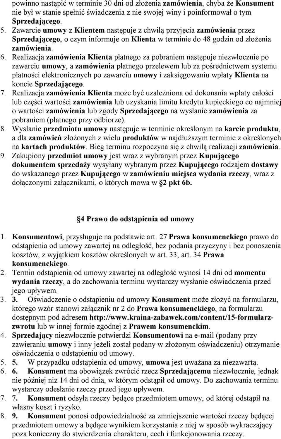 Realizacja zamówienia Klienta płatnego za pobraniem następuje niezwłocznie po zawarciu umowy, a zamówienia płatnego przelewem lub za pośrednictwem systemu płatności elektronicznych po zawarciu umowy