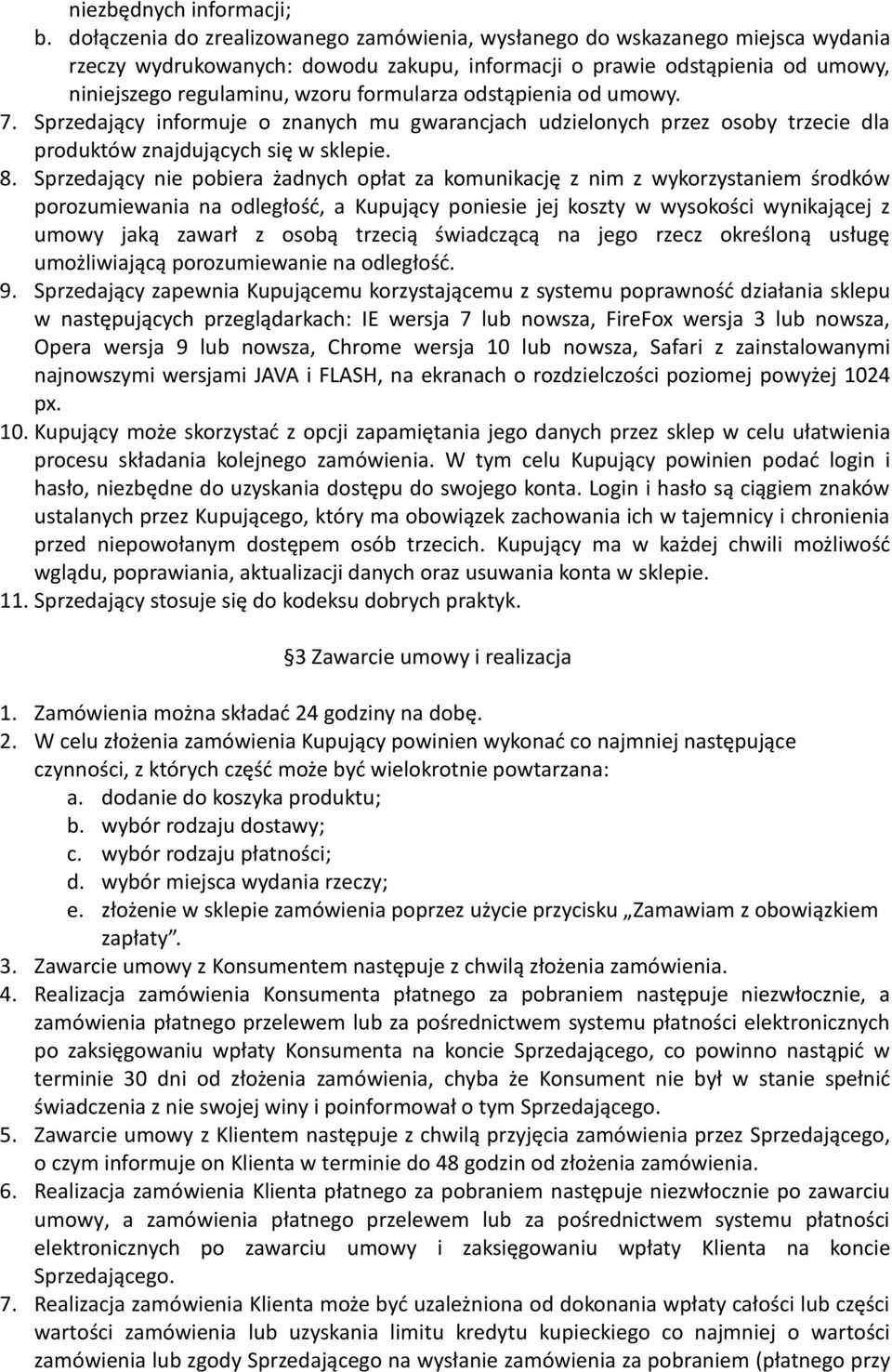 formularza odstąpienia od umowy. 7. Sprzedający informuje o znanych mu gwarancjach udzielonych przez osoby trzecie dla produktów znajdujących się w sklepie. 8.