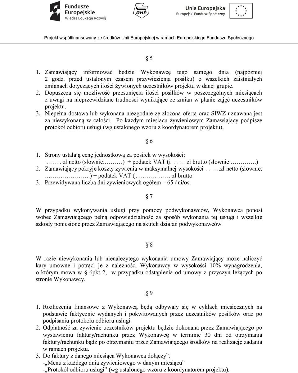 Dopuszcza się możliwość przesunięcia ilości posiłków w poszczególnych miesiącach z uwagi na nieprzewidziane trudności wynikające ze zmian w planie zajęć uczestników projektu. 3.