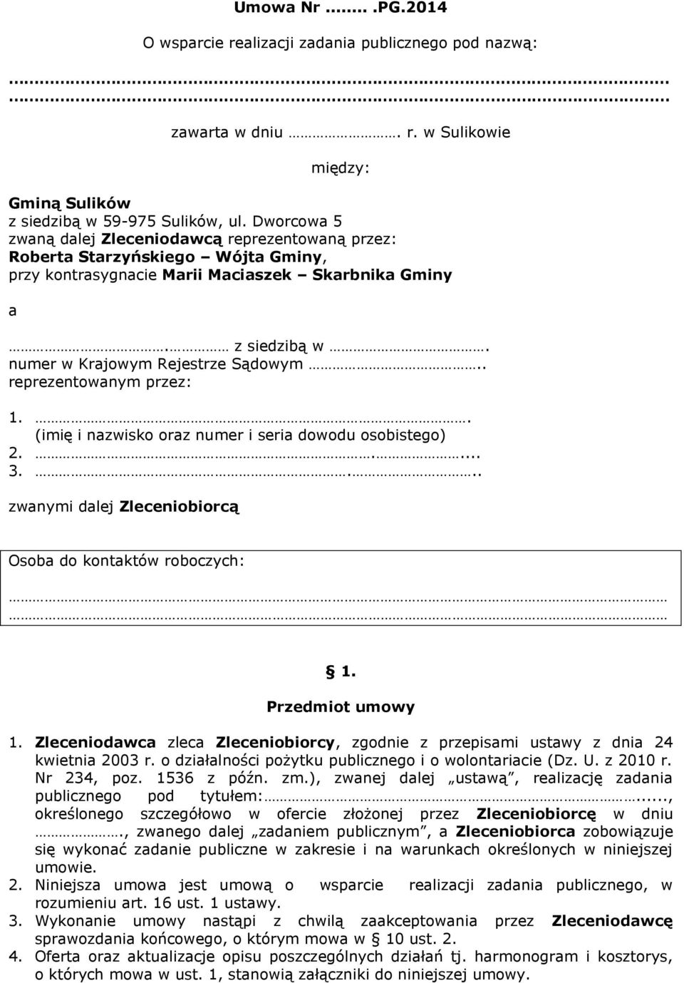 . reprezentowanym przez: 1.. (imię i nazwisko oraz numer i seria dowodu osobistego) 2..... 3.... zwanymi dalej Zleceniobiorcą Osoba do kontaktów roboczych: 1. Przedmiot umowy 1.