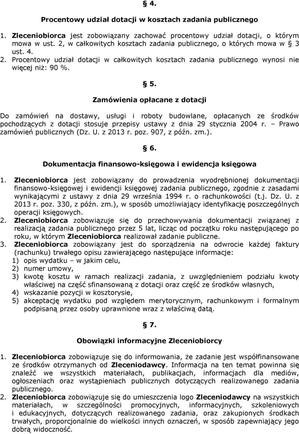 Zamówienia opłacane z dotacji Do zamówień na dostawy, usługi i roboty budowlane, opłacanych ze środków pochodzących z dotacji stosuje przepisy ustawy z dnia 29 stycznia 2004 r.