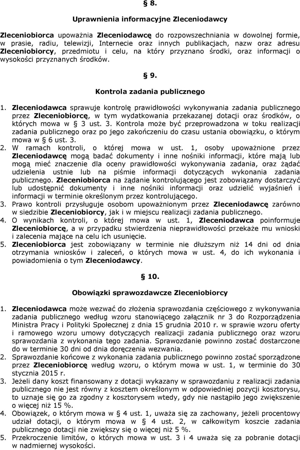 Zleceniodawca sprawuje kontrolę prawidłowości wykonywania zadania publicznego przez Zleceniobiorcę, w tym wydatkowania przekazanej dotacji oraz środków, o których mowa w 3 