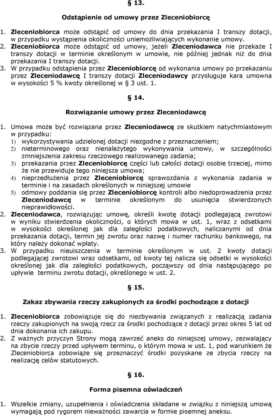 W przypadku odstąpienia przez Zleceniobiorcę od wykonania umowy po przekazaniu przez Zleceniodawcę I transzy dotacji Zleceniodawcy przysługuje kara umowna w wysokości 5 % kwoty określonej w 3 ust. 1.