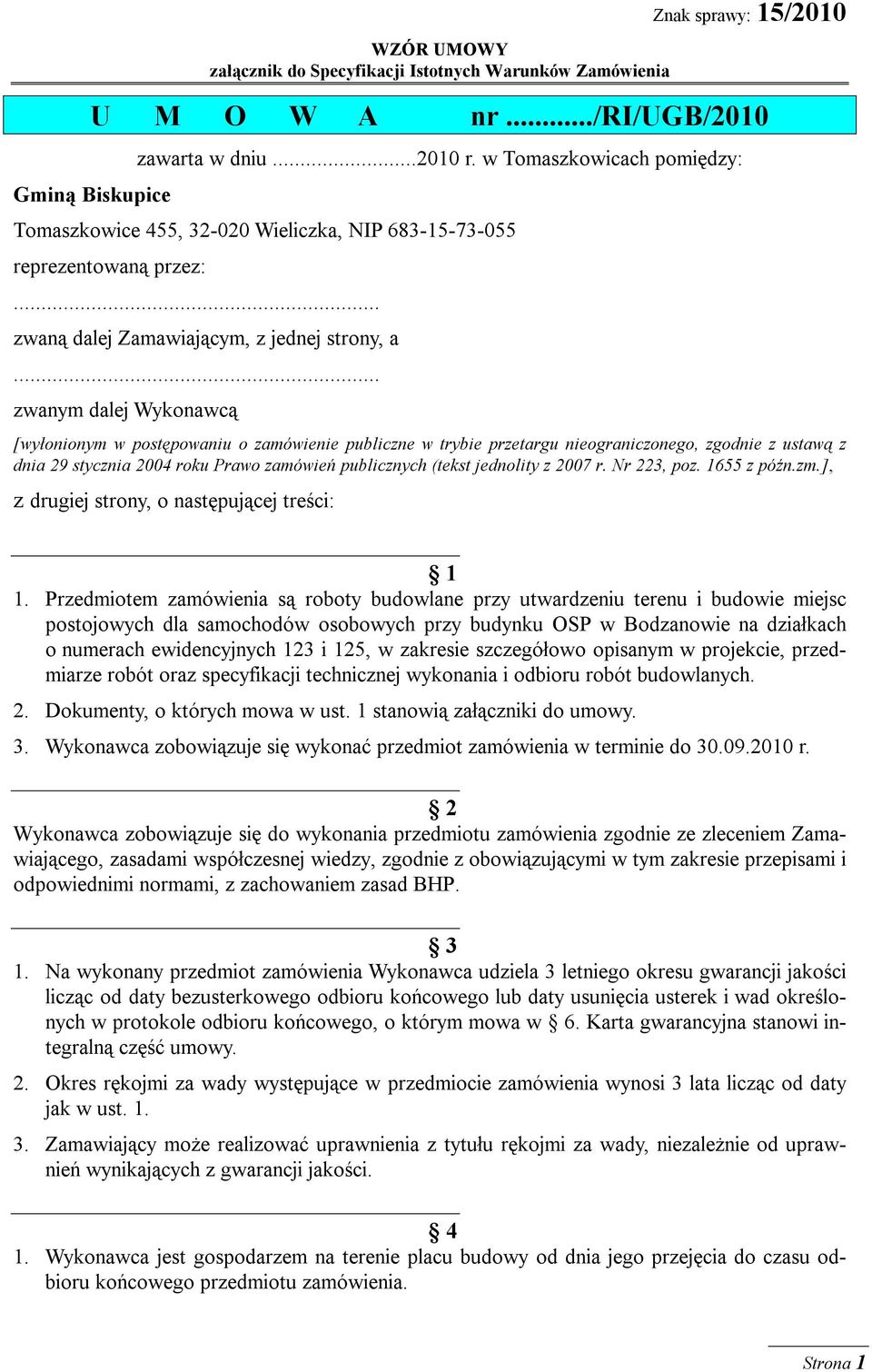 .. zwanym dalej Wykonawcą [wyłonionym w postępowaniu o zamówienie publiczne w trybie przetargu nieograniczonego, zgodnie z ustawą z dnia 29 stycznia 2004 roku Prawo zamówień publicznych (tekst