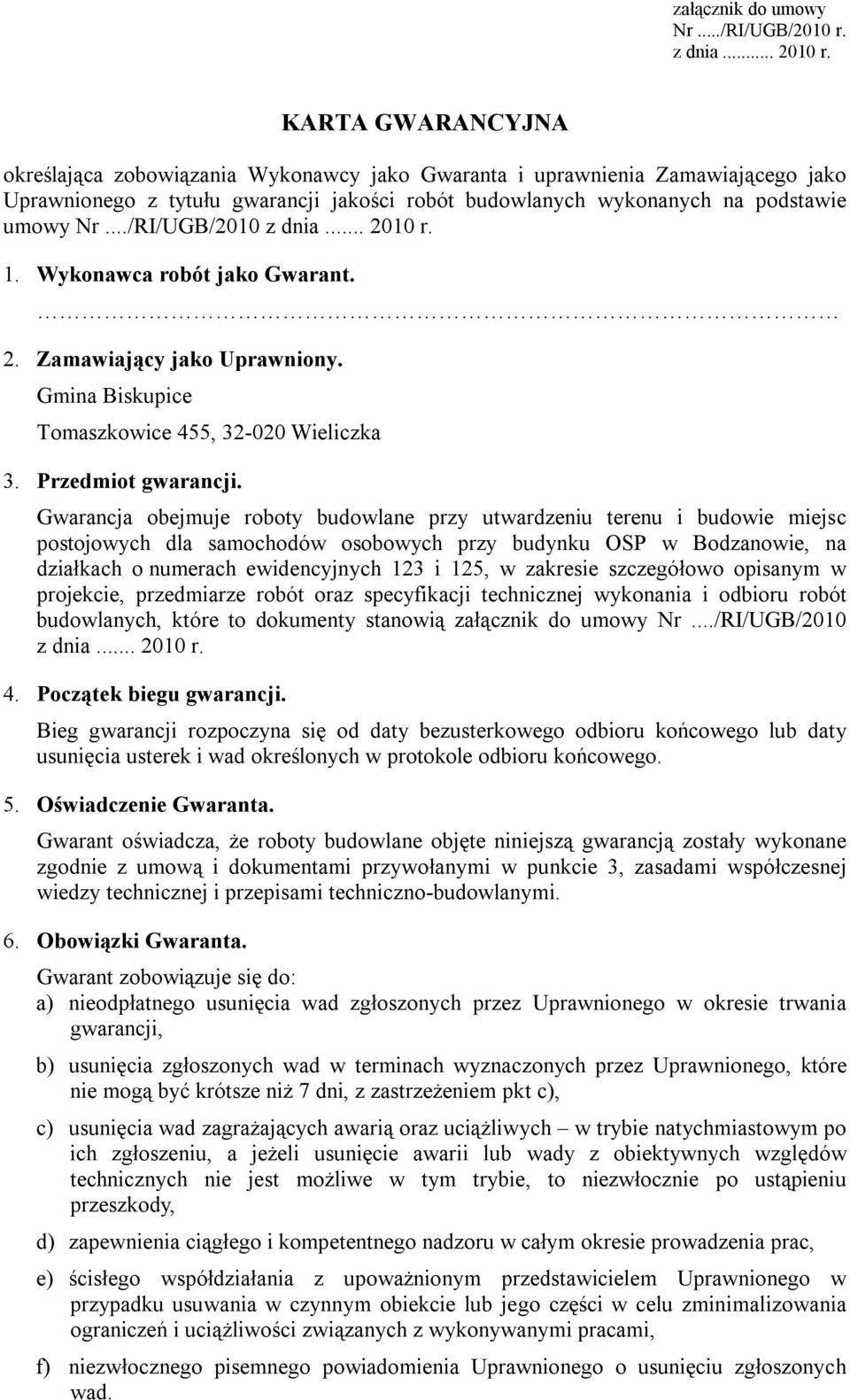 ../RI/UGB/2010 z dnia... 2010 r. 1. Wykonawca robót jako Gwarant. 2. Zamawiający jako Uprawniony. Gmina Biskupice Tomaszkowice 455, 32-020 Wieliczka 3. Przedmiot gwarancji.