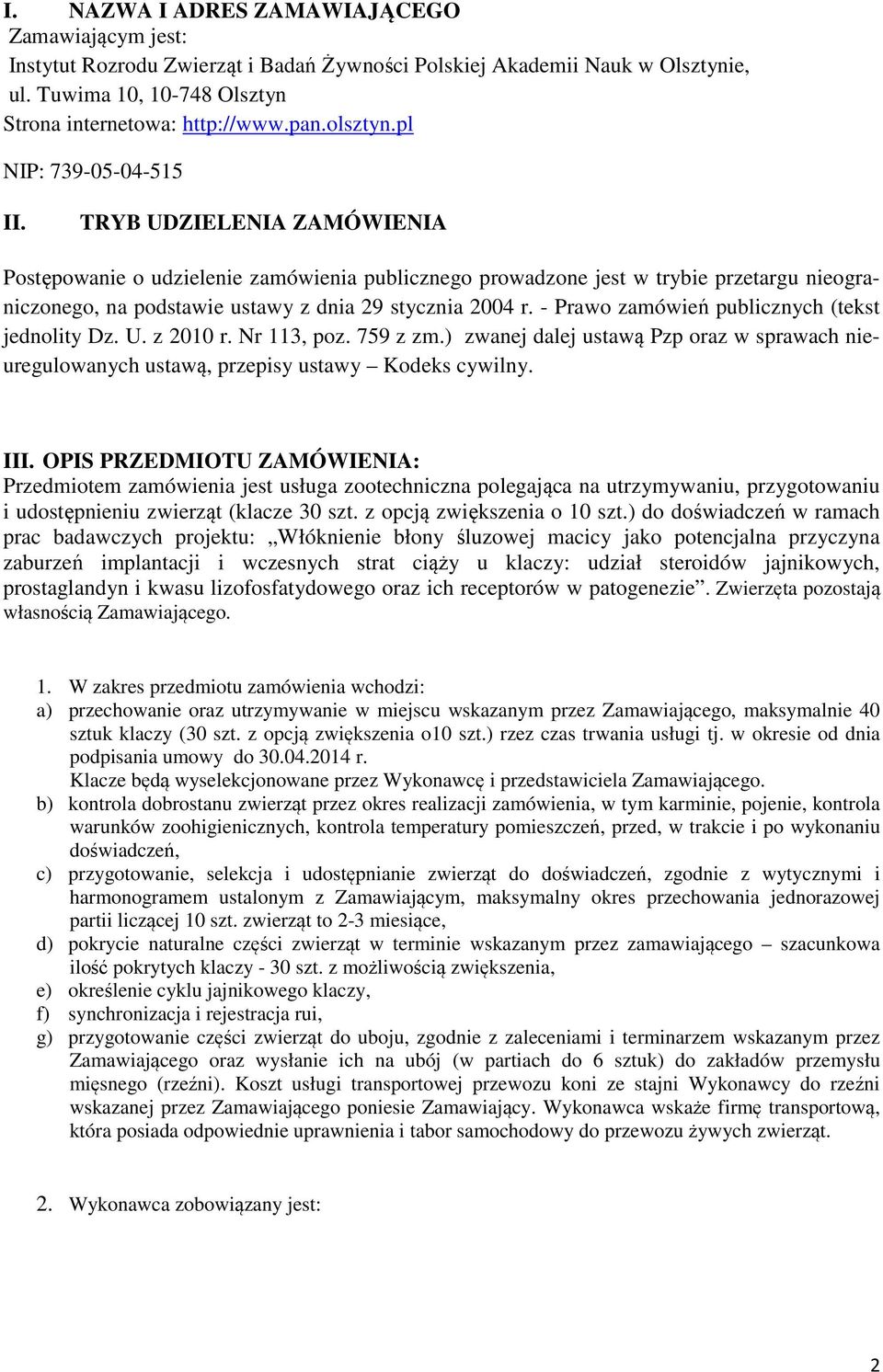 TRYB UDZIELENIA ZAMÓWIENIA Postępowanie o udzielenie zamówienia publicznego prowadzone jest w trybie przetargu nieograniczonego, na podstawie ustawy z dnia 29 stycznia 2004 r.