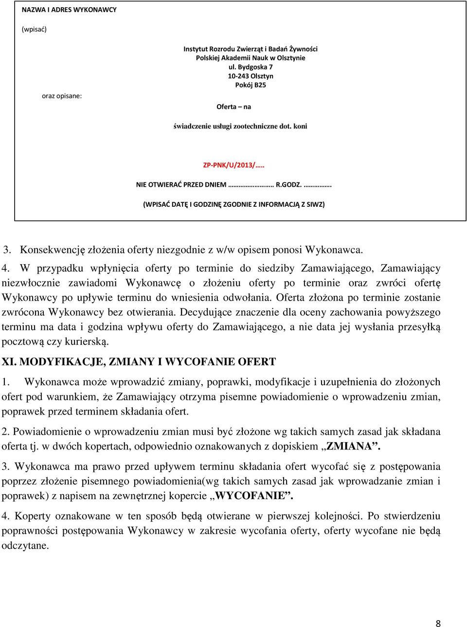 Konsekwencję złożenia oferty niezgodnie z w/w opisem ponosi Wykonawca. 4.