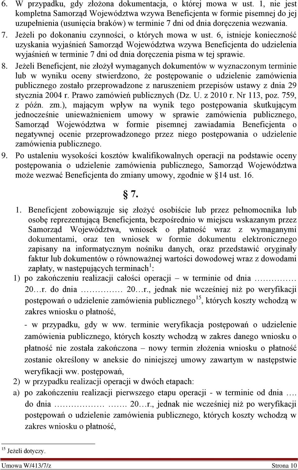 6, istnieje konieczność uzyskania wyjaśnień Samorząd Województwa wzywa Beneficjenta do udzielenia wyjaśnień w terminie 7 dni od dnia doręczenia pisma w tej sprawie. 8.