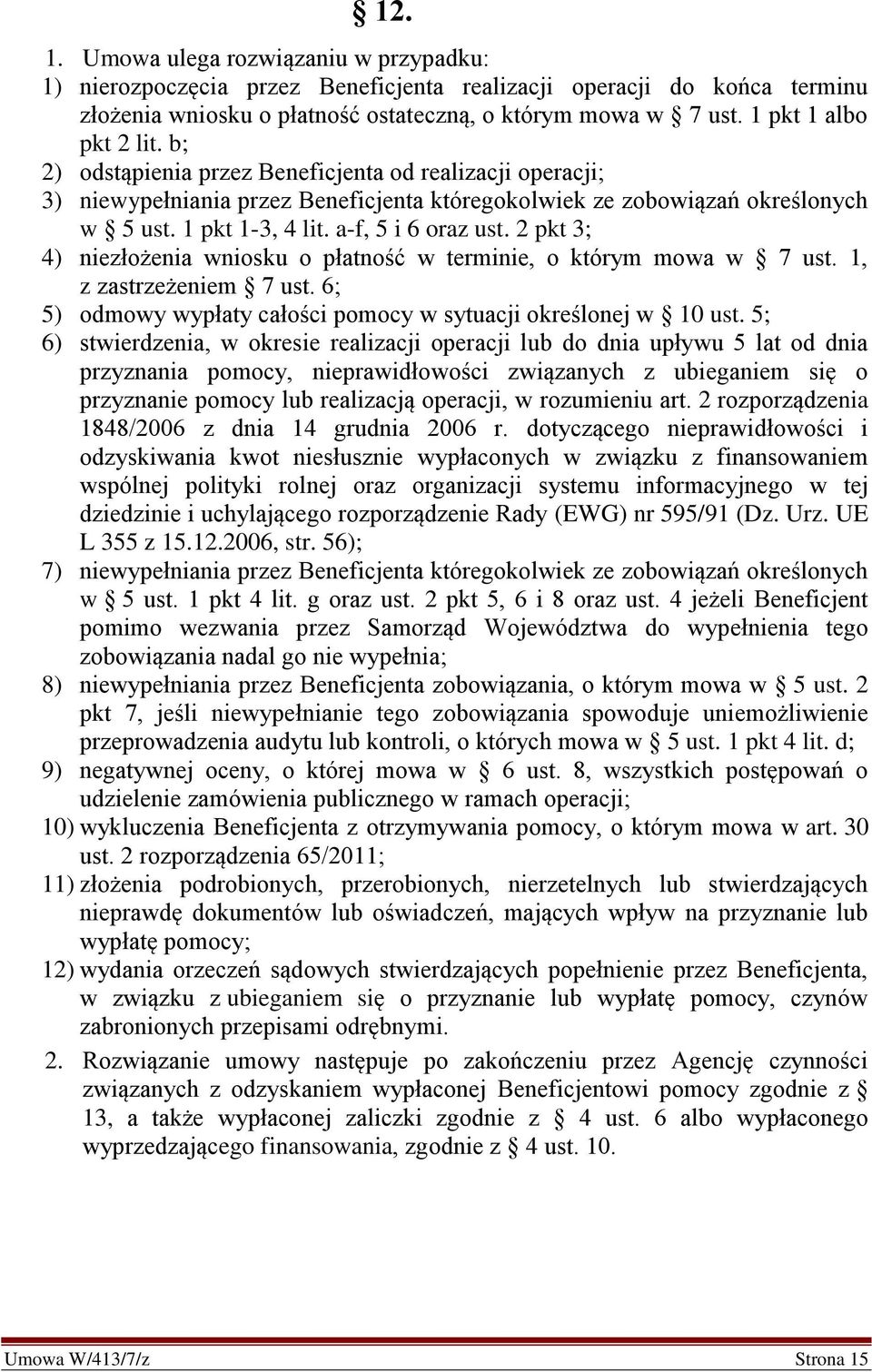 a-f, 5 i 6 oraz ust. 2 pkt 3; 4) niezłożenia wniosku o płatność w terminie, o którym mowa w 7 ust. 1, z zastrzeżeniem 7 ust. 6; 5) odmowy wypłaty całości pomocy w sytuacji określonej w 10 ust.