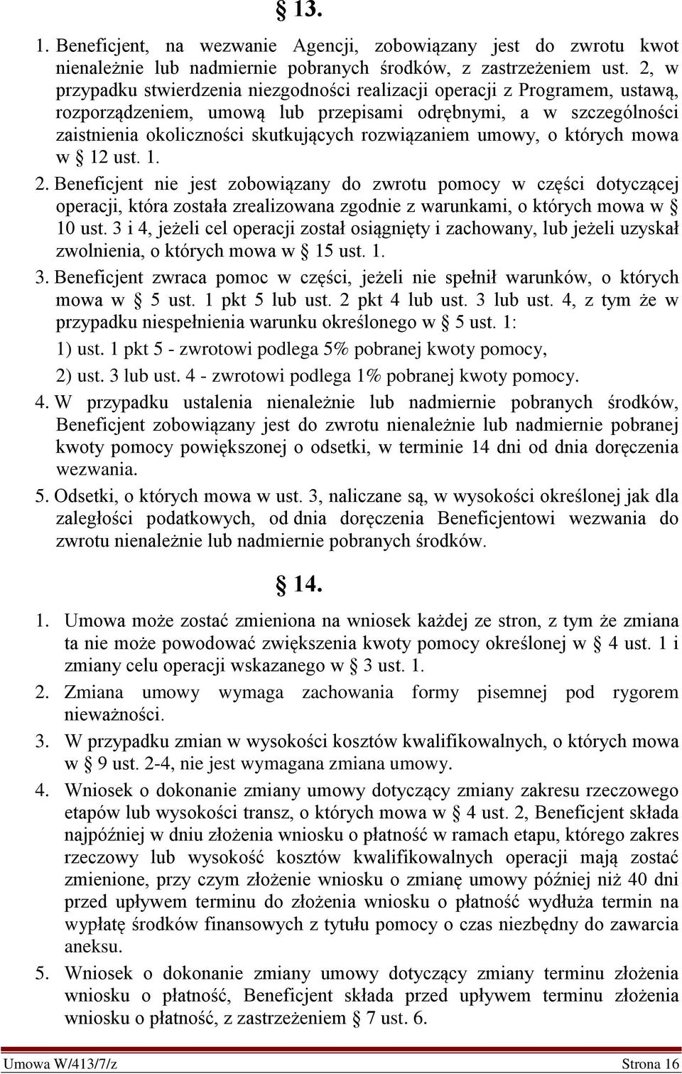 umowy, o których mowa w 12 ust. 1. 2. Beneficjent nie jest zobowiązany do zwrotu pomocy w części dotyczącej operacji, która została zrealizowana zgodnie z warunkami, o których mowa w 10 ust.