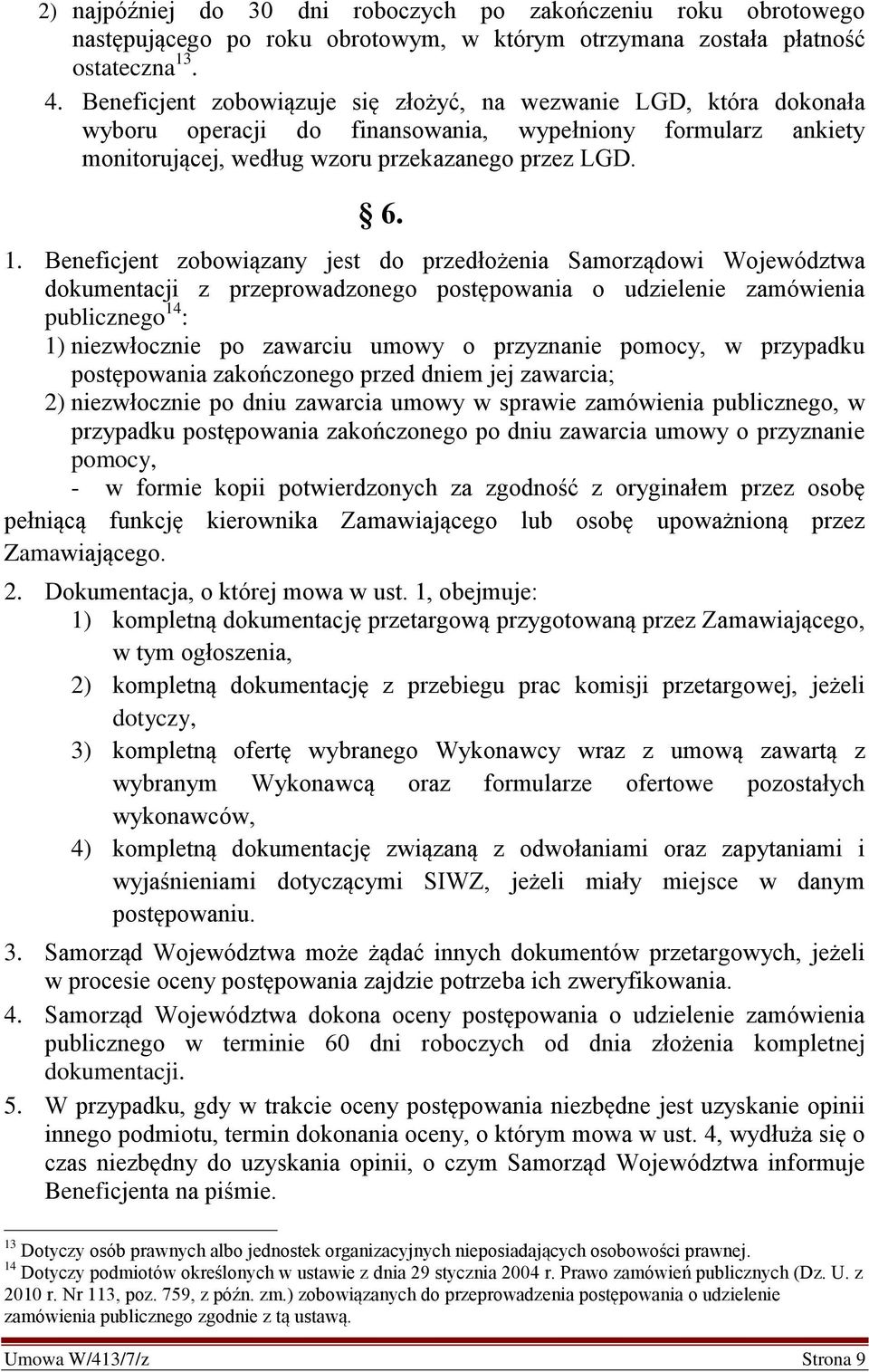 Beneficjent zobowiązany jest do przedłożenia Samorządowi Województwa dokumentacji z przeprowadzonego postępowania o udzielenie zamówienia publicznego 14 : 1) niezwłocznie po zawarciu umowy o