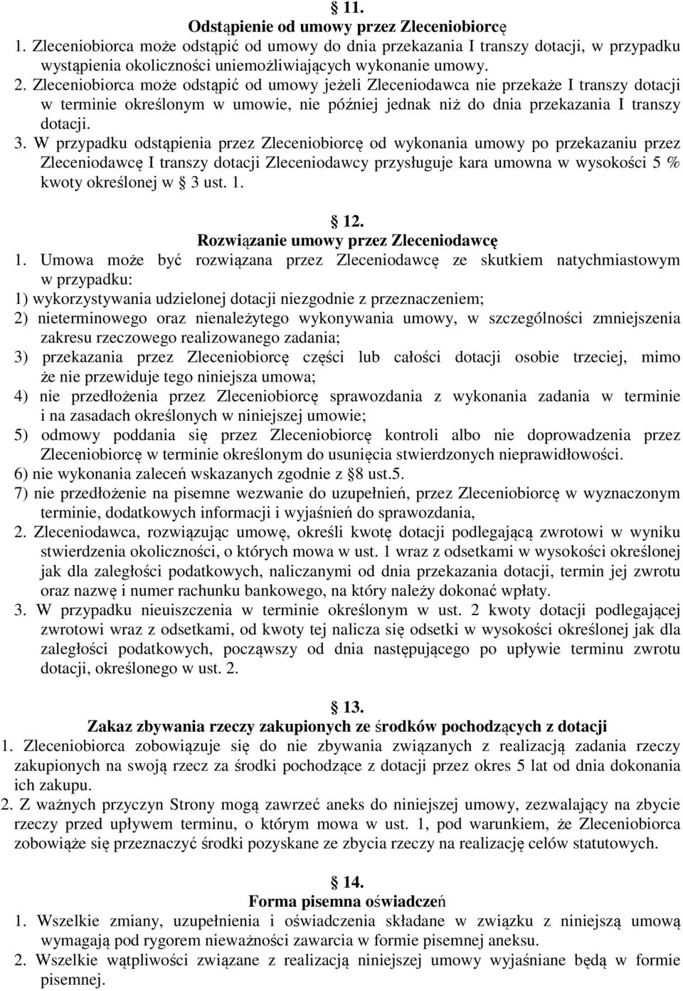 W przypadku odstąpienia przez Zleceniobiorcę od wykonania umowy po przekazaniu przez Zleceniodawcę I transzy dotacji Zleceniodawcy przysługuje kara umowna w wysokości 5 % kwoty określonej w 3 ust. 1.