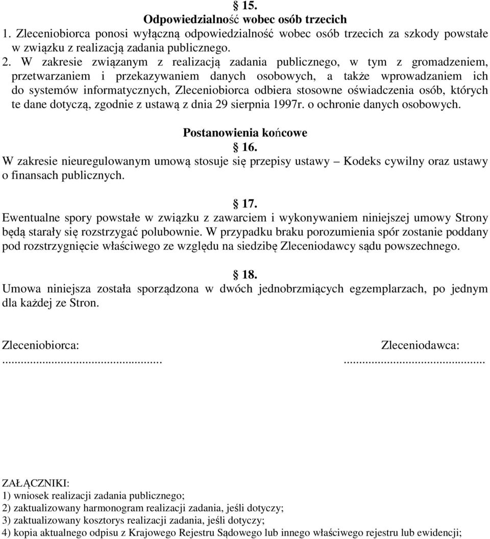 odbiera stosowne oświadczenia osób, których te dane dotyczą, zgodnie z ustawą z dnia 29 sierpnia 1997r. o ochronie danych osobowych. Postanowienia końcowe 16.